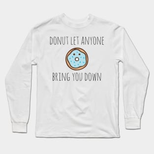 Donut let anyone bring you down Long Sleeve T-Shirt